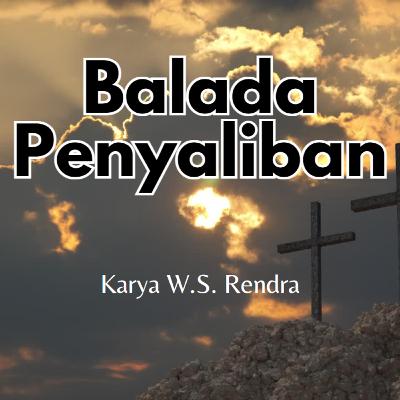 BALADA PENYALIBAN | Puisi Karya W.S. Rendra BALADA PENYALIBAN | Puisi Karya W.S. Rendra