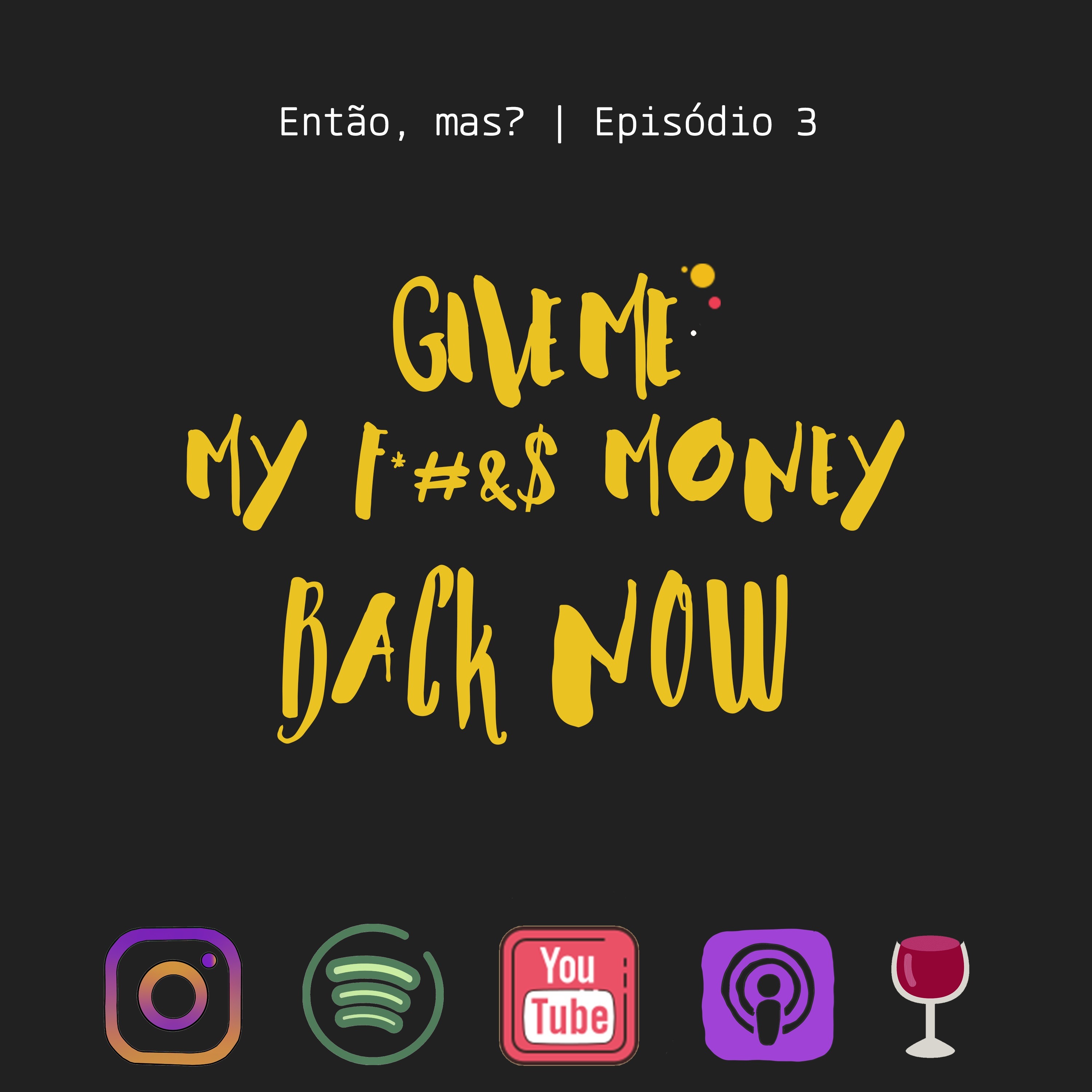 Ep 3 - Give Me My F*#&$ Money Back Now episode artwork