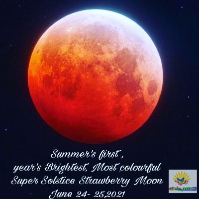 STRAWBERRY SUPERMOON / FULL MOON in CAPRICORN ♑️, June 24-25,2021 STRAWBERRY SUPERMOON / FULL MOON in CAPRICORN ♑️, June 24-25,2021