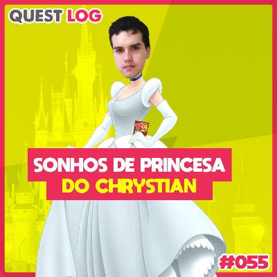 Quest Log 055 - Os sonhos de princesa do Chrystian Quest Log 055 - Os sonhos de princesa do Chrystian