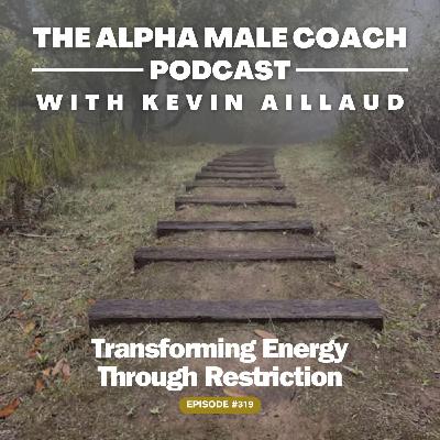 Episode 319: Transforming Energy Through Restriction