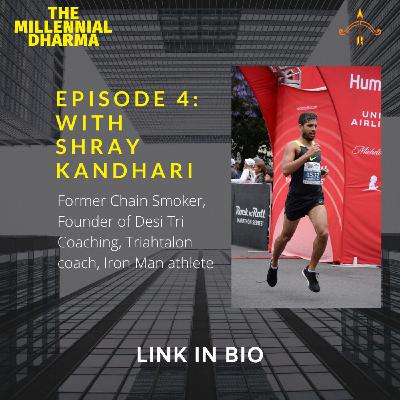Episode 4: With Shray Kandhari, a chain smoker turned high performing triathlete, marathoner and coach.