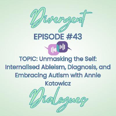 Episode #43 Unmasking the Self: Internalised Ableism, Diagnosis, and Embracing Autism with Annie Kotowicz