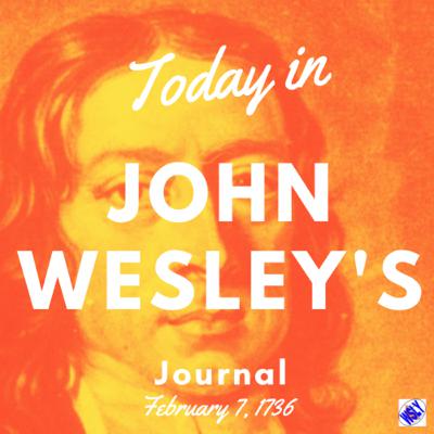 Today in John Wesley’s Journal for February 7, 1736