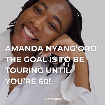 Amanda Nyang'oro: The Goal Is To Be Touring Until You’re 60!