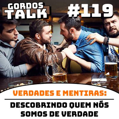 GordosTalk #119 Verdades e Mentiras: Descobrindo Quem Nós Somos de Verdade