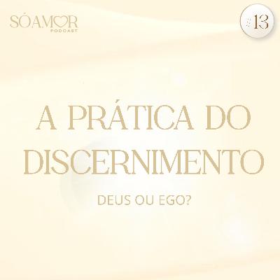 A PRÁTICA DO DISCERNIMENTO - Deus ou ego? | Só Amor Podcast Paulinha Oliveira #13