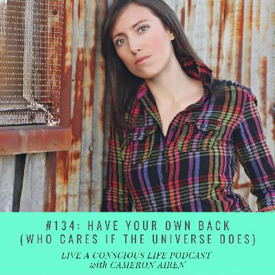 #134: Have Your Own Back (Who Cares If The Universe Does)