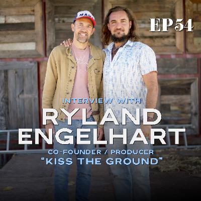 Ep. 54: Interview w/ Ryland Engelhart - Co-Founder / Producer of "Kiss the Ground"