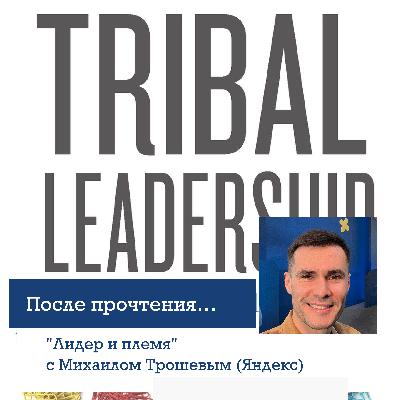 "Лидер и племя" с Михаилом Трошевым (Яндекс), После Прочтения #30 "Лидер и племя" с Михаилом Трошевым (Яндекс), После Прочтения #30