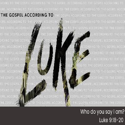 THE GOSPEL ACCORDING TO LUKE - Pt 17 - Who do you say I am - Luke 9.18-20