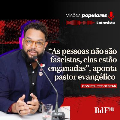 “As pessoas não são fascistas, elas estão enganadas”, aponta pastor evangélico Fillipe Gibran