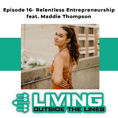 #16 Relentless Entrepreneurship- Live your dream by learning about business feat. Maddie Thompson #16 Relentless Entrepreneurship- Live your dream by learning about business feat. Maddie Thompson