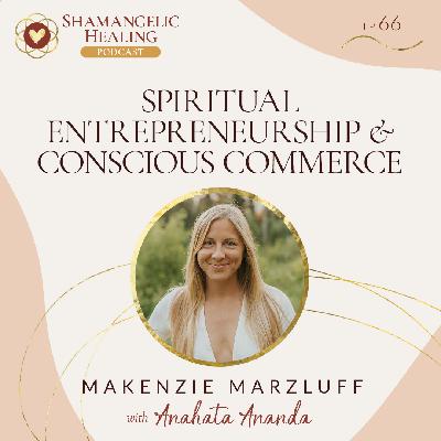 Spiritual Entrepreneurship & Conscious Commerce with Makenzie Marzluff