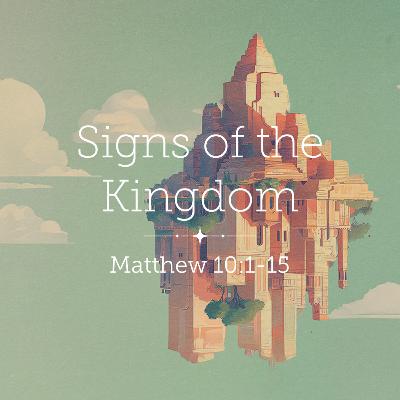 Matthew 10:1-15 – Signs of the Kingdom Matthew 10:1-15 – Signs of the Kingdom