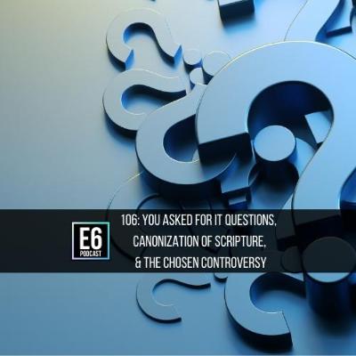 106: You Asked For It Questions, Canonization of Scripture, & The Chosen Controversy