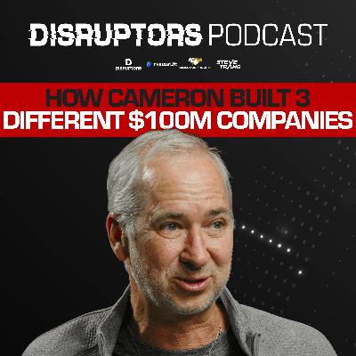 How Cameron Built 3 Different $100M Companies How Cameron Built 3 Different $100M Companies