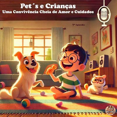 Episódio 7 - Pet´s e Crianças Uma Convivência Cheia de Amor e Cuidados Episódio 7 - Pet´s e Crianças Uma Convivência Cheia de Amor e Cuidados