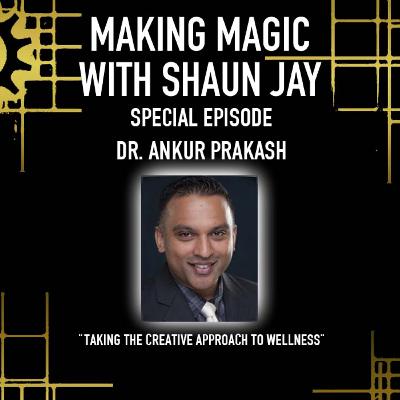 Taking The Creative Approach To Wellness W/ Dr. Ankur Prakash: Making Magic Podcast Special Episode