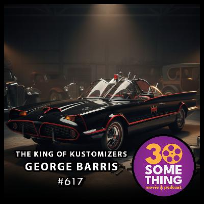 617: "The King of Kustomizers - George Barris" 617: "The King of Kustomizers - George Barris"