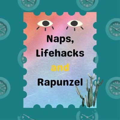 Naps, Lifehacks and Rapunzel