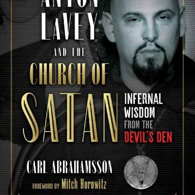 Carl Abrahamsson - Anton LaVey and the Church of Satan: Infernal Wisdom from the Devil's Den