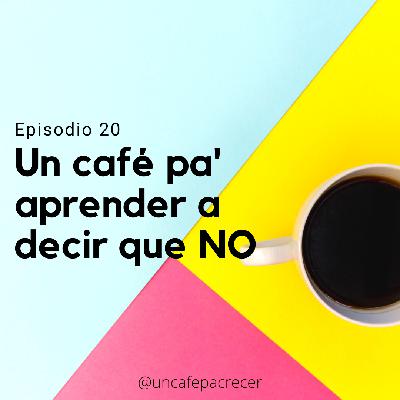 Ep. 20 Un café pa' aprender a decir que NO