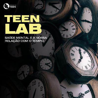 LAB TEEN: Saúde mental e a nossa relação com o tempo LAB TEEN: Saúde mental e a nossa relação com o tempo