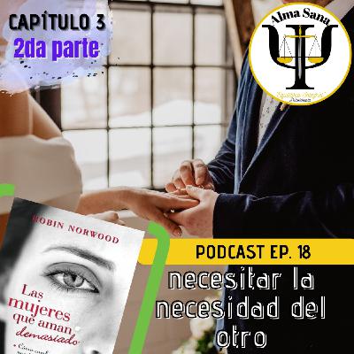SESIÓN 18; sesión 18, capítulo 3, pte. 2 "Necesitar la necesidad del otro."
