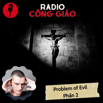 Problem of Evil - Bài toán kinh điển của chủ nghĩa vô thần (P2)