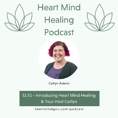 S1 E1 - Introducing Heart Mind Healing & Your Host Caitlyn S1 E1 - Introducing Heart Mind Healing & Your Host Caitlyn