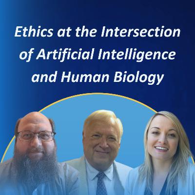 Ethics at the Intersection of Artificial Intelligence and Human Biology #48 Ethics at the Intersection of Artificial Intelligence and Human Biology #48