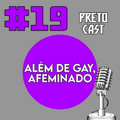 #19 Além de Gay, Afeminado