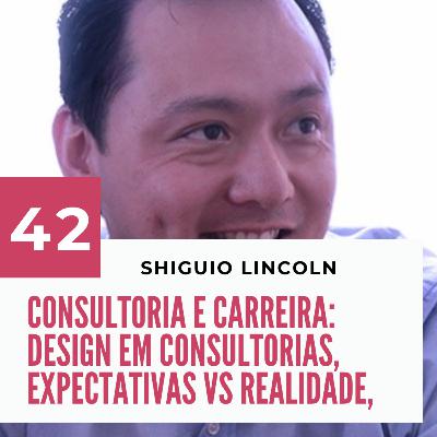 042 - Design em consultorias com Shiguio Lincoln
