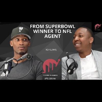FROM SUPERBOWL WINNER IN ROOKIE YEAR: TO NFL AGENT || ROY LEWIS || EPISODE 066