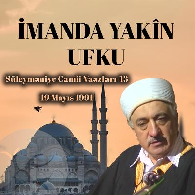 İmanda Yakîn Ufku | Süleymaniye Vaazları 13 | M.Fethullah Gülen