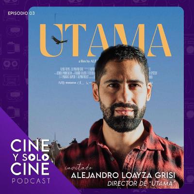 Cine y Solo Cine // EP5 // Conversando con ALEJANDRO LOAYZA GRISI, DIRECTOR DE "UTAMA": Su crecimiento viendo dirigir a su padre Marcos Loayza, la idea inicial y el proceso de construcción de Utama.