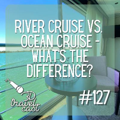 Episode 127: River Cruise vs. Ocean Cruise - what's the difference? Episode 127: River Cruise vs. Ocean Cruise - what's the difference?