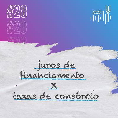#28 Juros de financiamento x Taxas de consórcio #28 Juros de financiamento x Taxas de consórcio