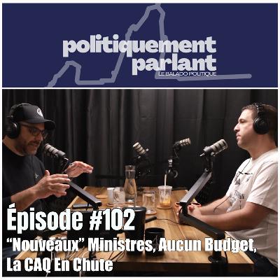 Épisode #102 - "Nouveaux" Ministres, Aucun Budget, La CAQ En Chute