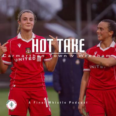 HOT TAKE | Carmarthen Town v Wrexham