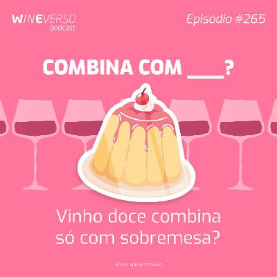 Combina com ___? Vinho doce combina só com sobremesa?