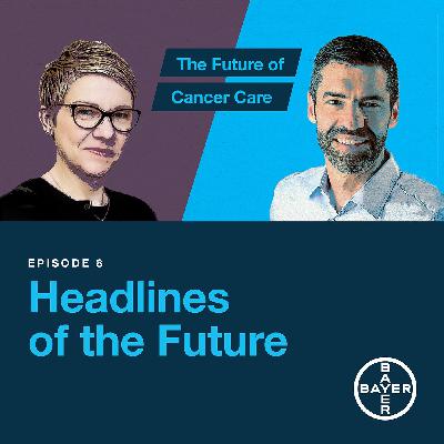 Episode 8: The Future of Cancer Care