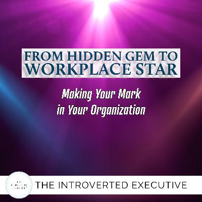 From Hidden Gem to Workplace Star: Making Your Mark in Your Organization