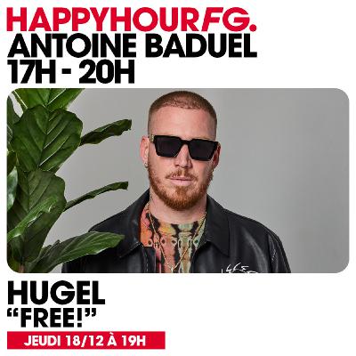 HAPPY HOUR FG AVEC ANTOINE BADUEL. L'INTERVIEW : HUGEL HAPPY HOUR FG AVEC ANTOINE BADUEL. L'INTERVIEW : HUGEL