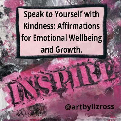 #19 Speak to Yourself with Kindness: Affirmations for Emotional Wellbeing and Growth