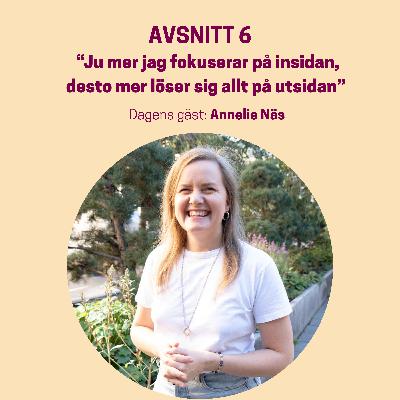 6. "Ju mer jag fokuserar på insidan, desto mer löser sig allt på utsidan" - med Annelie Näs