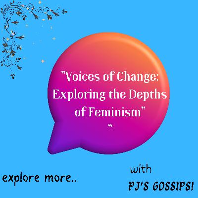 "Voices of Change: Exploring the Depths of Feminism"