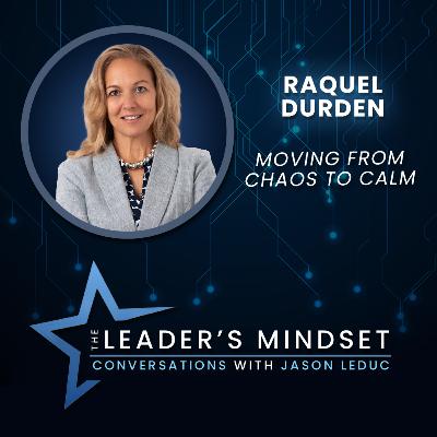Moving from Chaos to Calm – Raquel Durden on The Leader’s Mindset Podcast Moving from Chaos to Calm – Raquel Durden on The Leader’s Mindset Podcast