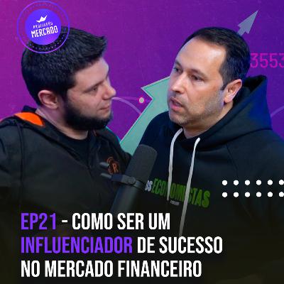 COMO SER UM INFLUENCIADOR DE SUCESSO NO MERCADO FINANCEIRO | Profissão Mercado 21